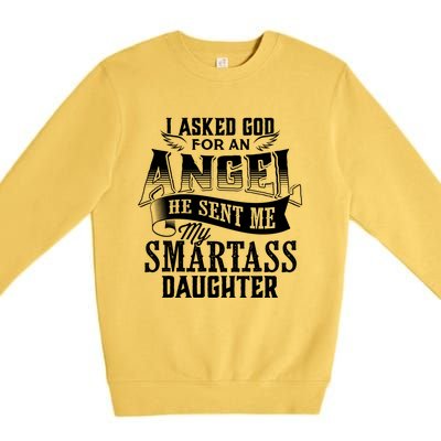 I Asked For An Angel God Sent Me A Smartass Daughter Funny Smartass Daughter Premium Crewneck Sweatshirt