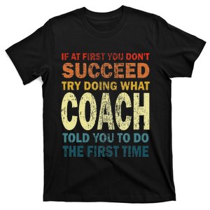 If At First You Dont Succeed Try Doing What Your Coach Funny T-Shirt