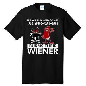 Its All Fun And Games Until Someone Burns Their Wiener Tall T-Shirt