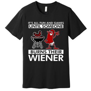 Its All Fun And Games Until Someone Burns Their Wiener Premium T-Shirt