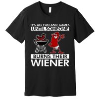 Its All Fun And Games Until Someone Burns Their Wiener Premium T-Shirt