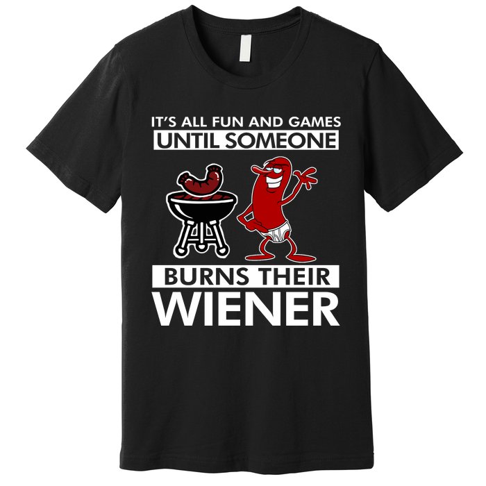 Its All Fun And Games Until Someone Burns Their Wiener Premium T-Shirt