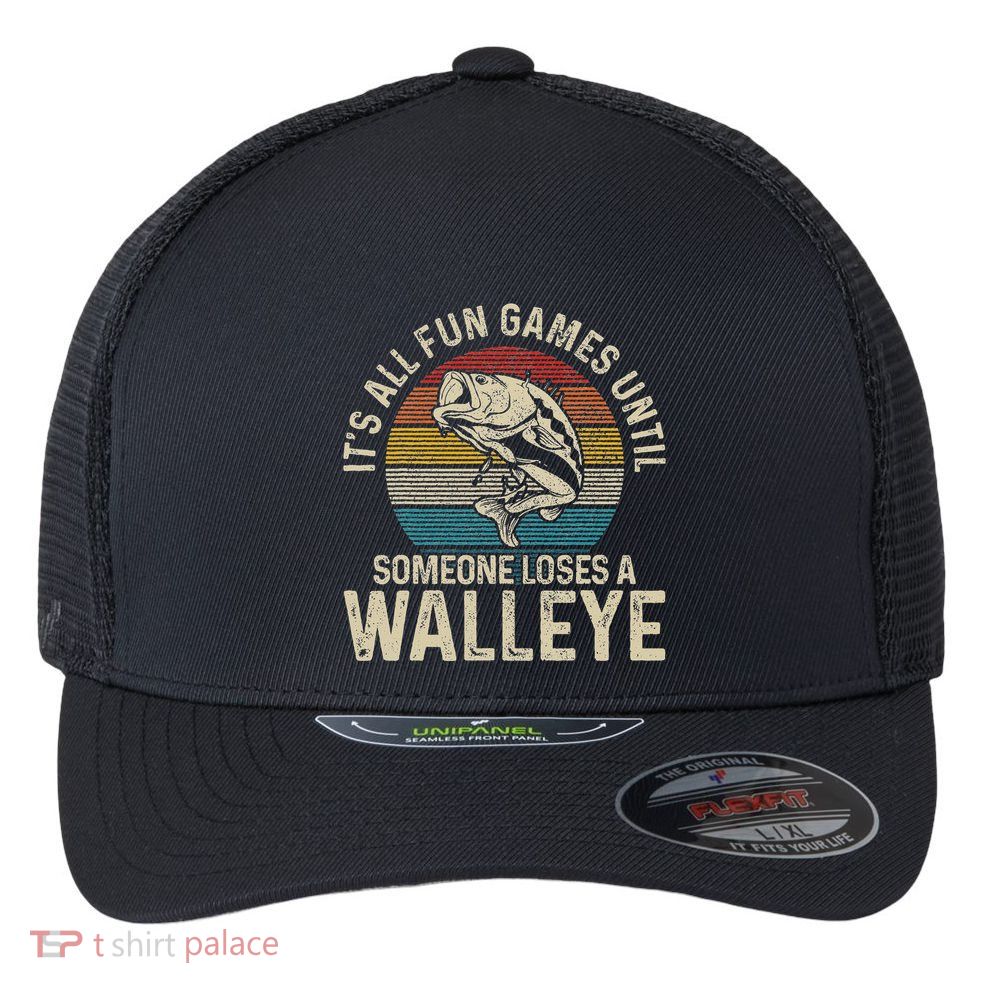 ItS All Fun And Games Until Someone Loses A Walleye Fishing Flexfit Unipanel Trucker Cap