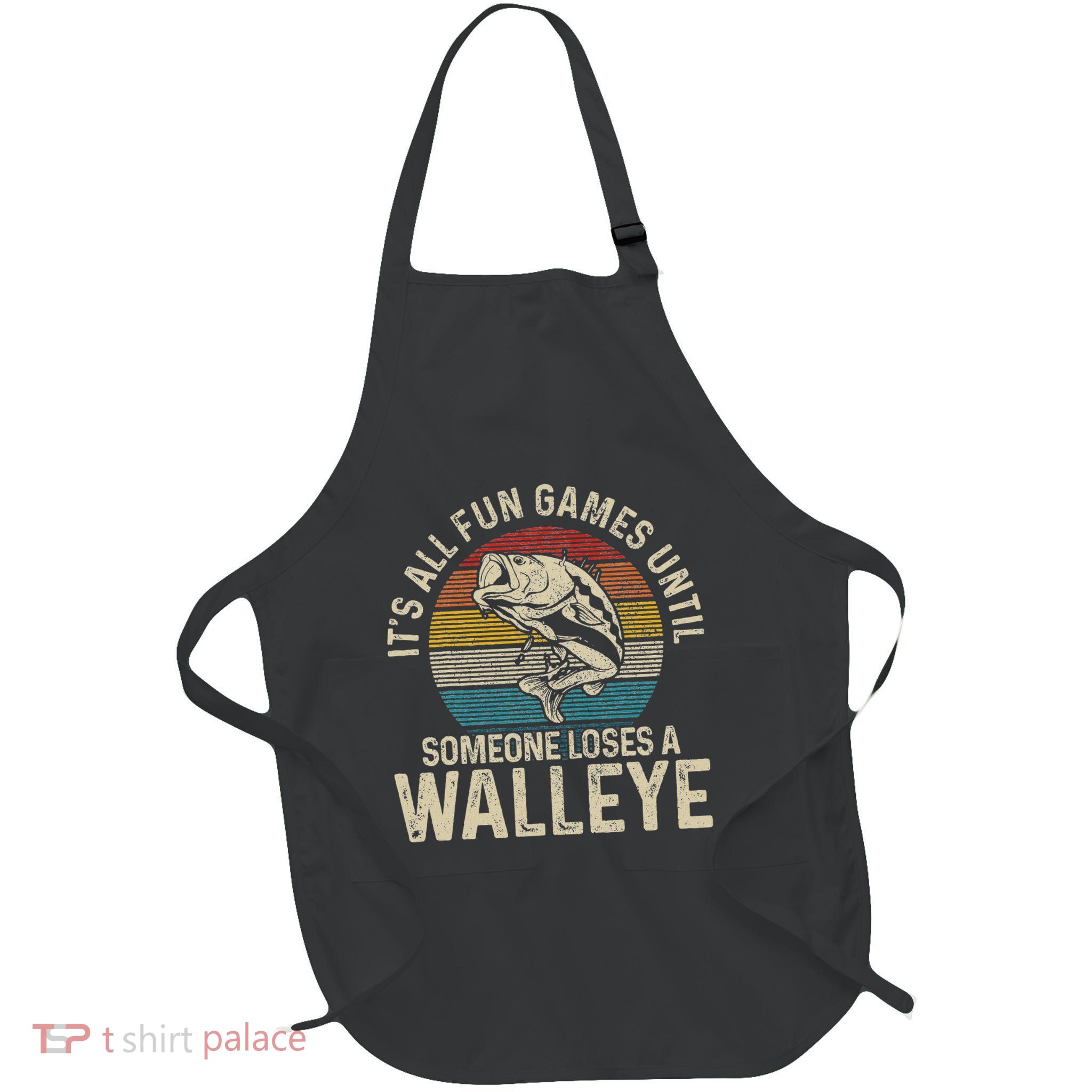 ItS All Fun And Games Until Someone Loses A Walleye Fishing Apron