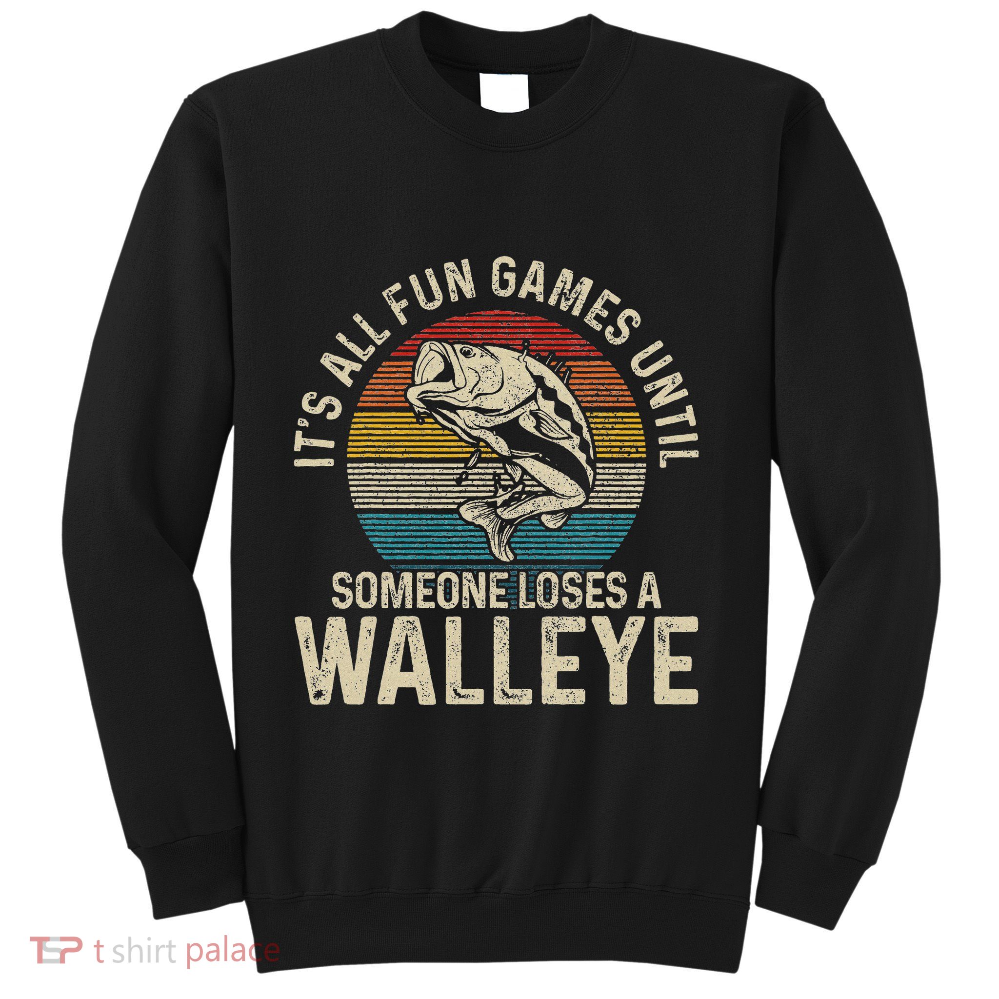 ItS All Fun And Games Until Someone Loses A Walleye Fishing Sweatshirt