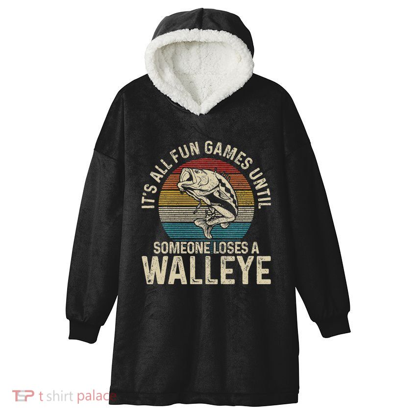 ItS All Fun And Games Until Someone Loses A Walleye Fishing Hooded Wearable Blanket