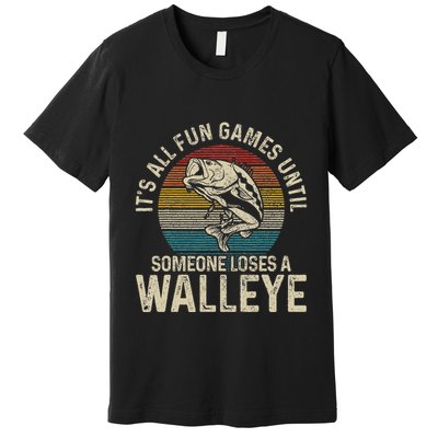 ItS All Fun And Games Until Someone Loses A Walleye Fishing Premium T-Shirt