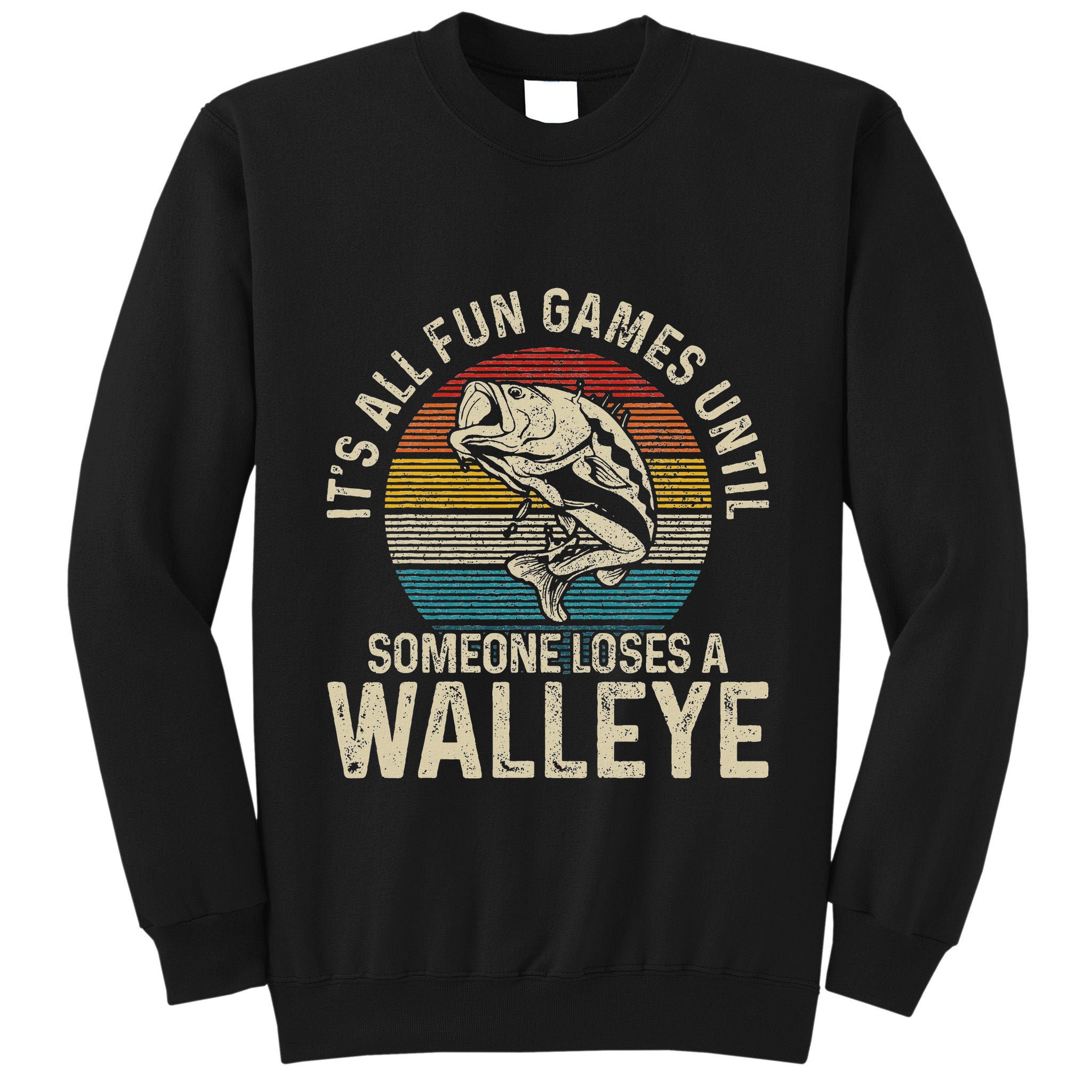 ItS All Fun And Games Until Someone Loses A Walleye Fishing Tall Sweatshirt