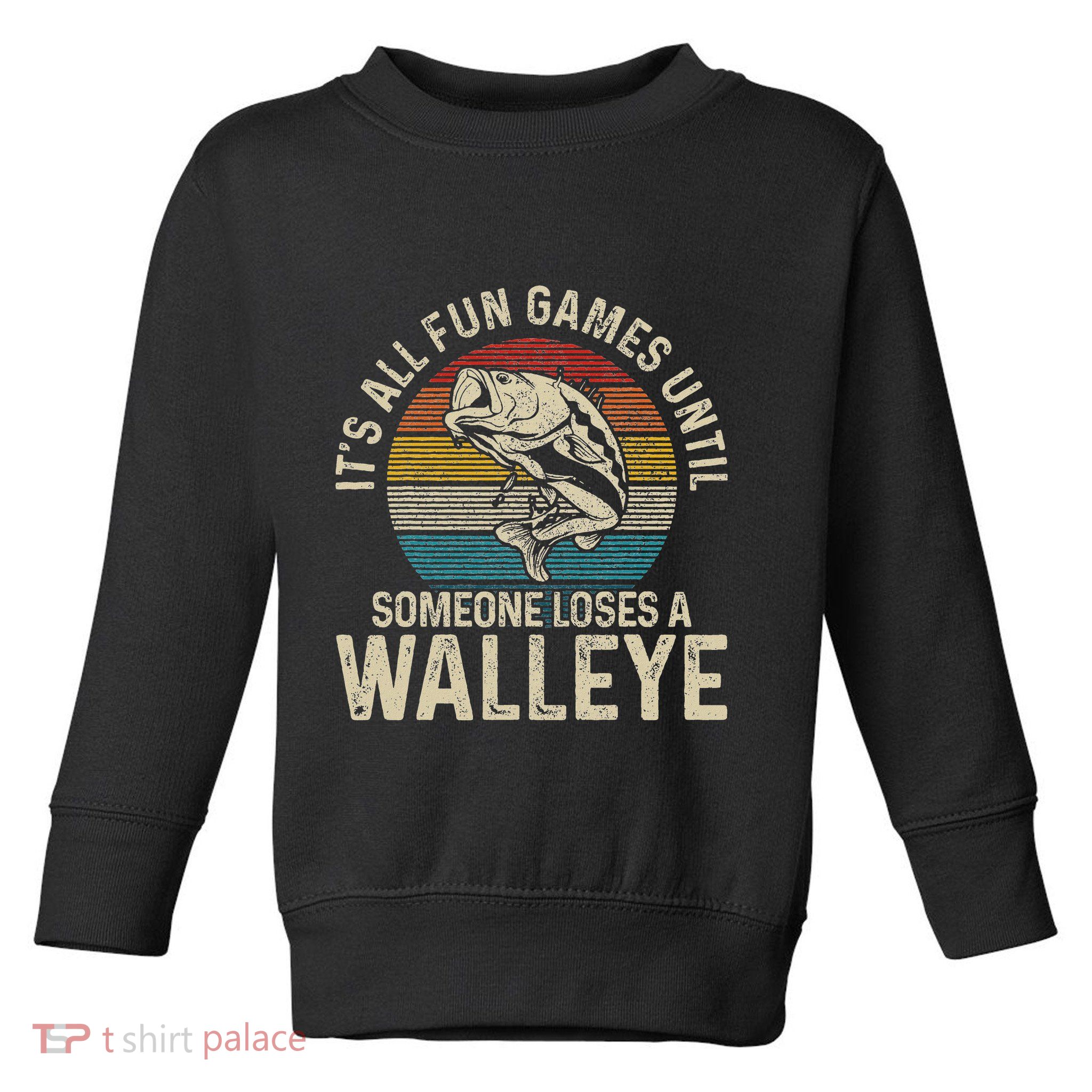 ItS All Fun And Games Until Someone Loses A Walleye Fishing Toddler Sweatshirt