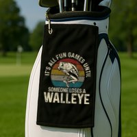 ItS All Fun And Games Until Someone Loses A Walleye Fishing Golf Towel