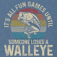 ItS All Fun And Games Until Someone Loses A Walleye Fishing Garment-Dyed Sweatshirt