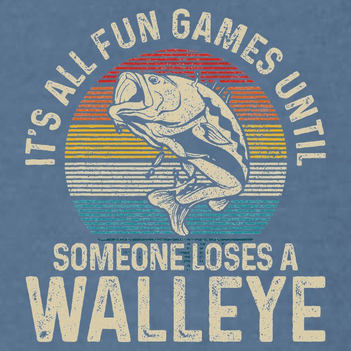 ItS All Fun And Games Until Someone Loses A Walleye Fishing Garment-Dyed Sweatshirt