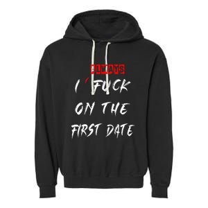 I Always Fuck On The First Date Funny First Date Garment-Dyed Fleece Hoodie