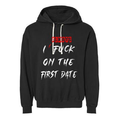 I Always Fuck On The First Date Funny First Date Garment-Dyed Fleece Hoodie