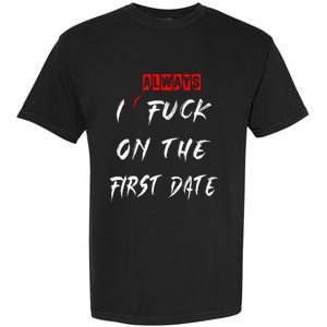 I Always Fuck On The First Date Funny First Date Garment-Dyed Heavyweight T-Shirt