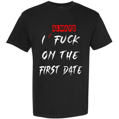 I Always Fuck On The First Date Funny First Date Garment-Dyed Heavyweight T-Shirt