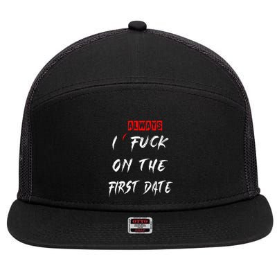 I Always Fuck On The First Date Funny First Date 7 Panel Mesh Trucker Snapback Hat