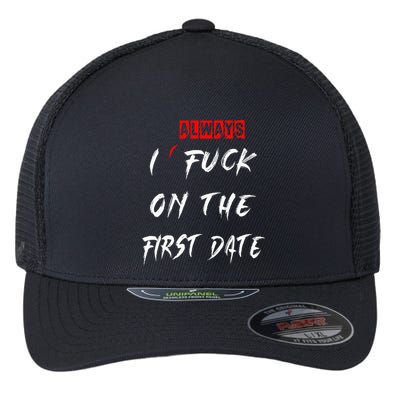 I Always Fuck On The First Date Funny First Date Flexfit Unipanel Trucker Cap