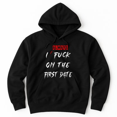 I Always Fuck On The First Date Funny First Date Hoodie