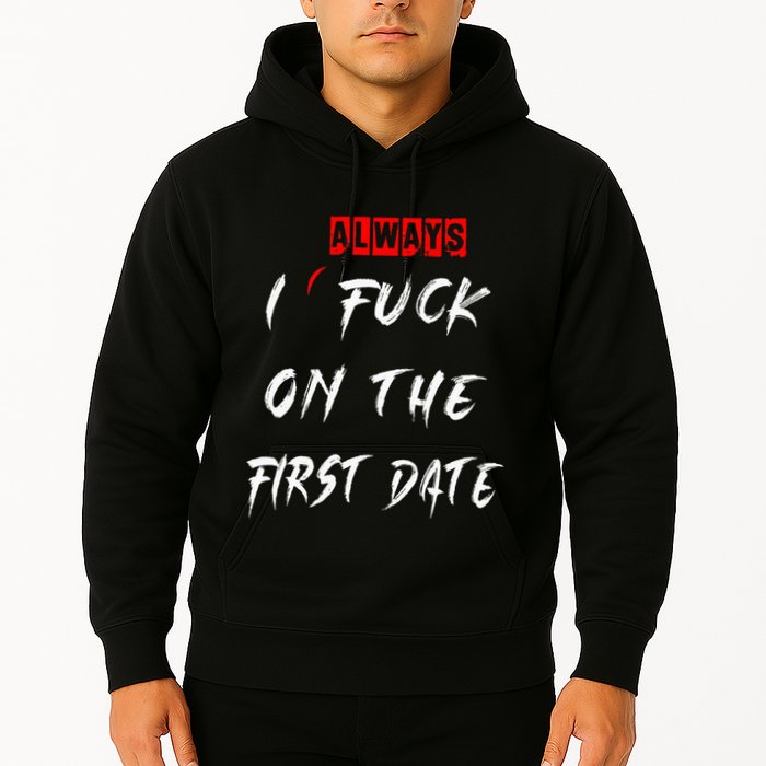 I Always Fuck On The First Date Funny First Date Hoodie