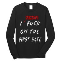 I Always Fuck On The First Date Funny First Date Long Sleeve Shirt