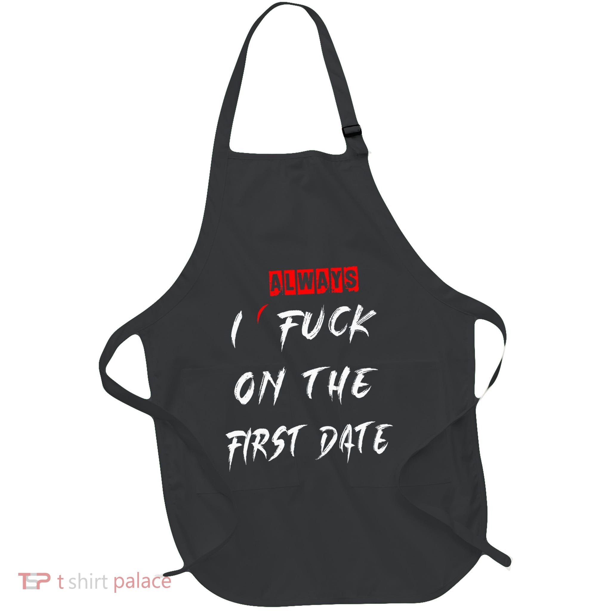 I Always Fuck On The First Date Funny First Date Apron