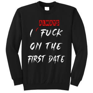 I Always Fuck On The First Date Funny First Date Sweatshirt