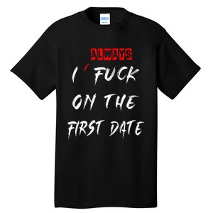 I Always Fuck On The First Date Funny First Date Tall T-Shirt