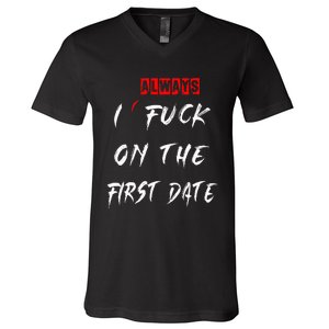 I Always Fuck On The First Date Funny First Date V-Neck T-Shirt