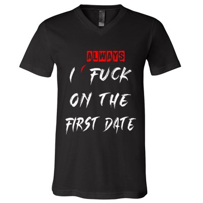 I Always Fuck On The First Date Funny First Date V-Neck T-Shirt
