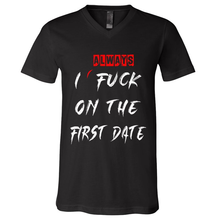 I Always Fuck On The First Date Funny First Date V-Neck T-Shirt
