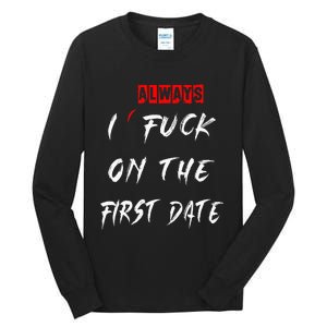 I Always Fuck On The First Date Funny First Date Tall Long Sleeve T-Shirt