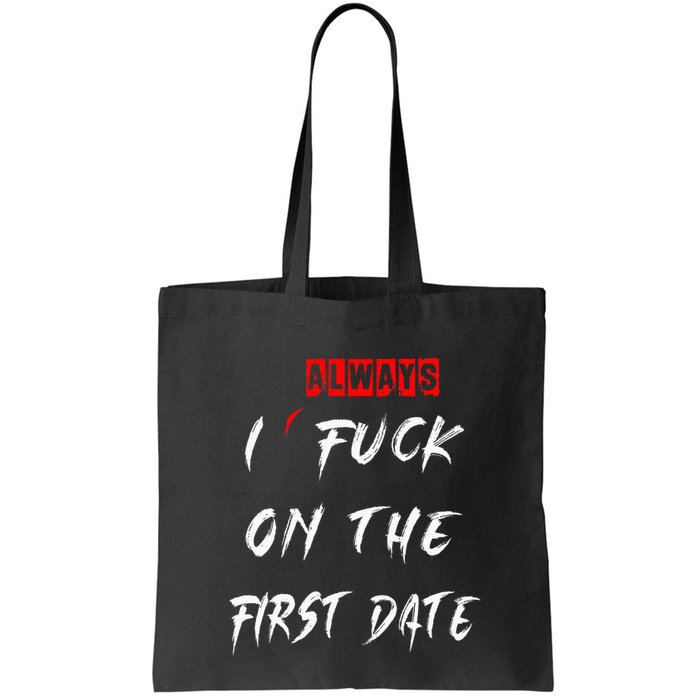 I Always Fuck On The First Date Funny First Date Bag