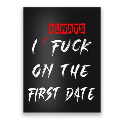 I Always Fuck On The First Date Funny First Date Poster