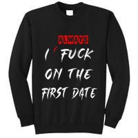 I Always Fuck On The First Date Funny First Date Tall Sweatshirt