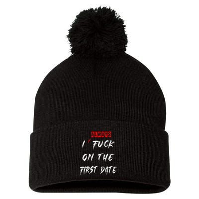 I Always Fuck On The First Date Funny First Date Pom Pom 12in Knit Beanie