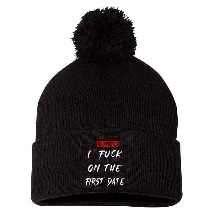 I Always Fuck On The First Date Funny First Date Pom Pom 12in Knit Beanie