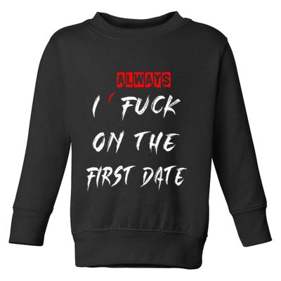 I Always Fuck On The First Date Funny First Date Toddler Sweatshirt