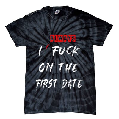 I Always Fuck On The First Date Funny First Date Tie-Dye T-Shirt