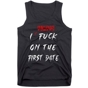 I Always Fuck On The First Date Funny First Date Tank Top