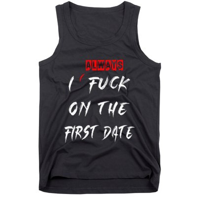 I Always Fuck On The First Date Funny First Date Tank Top