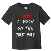 I Always Fuck On The First Date Funny First Date Toddler T-Shirt