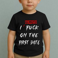 I Always Fuck On The First Date Funny First Date Toddler T-Shirt