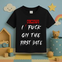I Always Fuck On The First Date Funny First Date Toddler T-Shirt