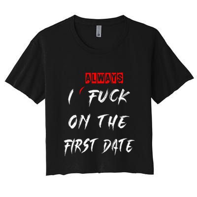 I Always Fuck On The First Date Funny First Date Crop Top