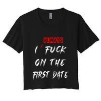 I Always Fuck On The First Date Funny First Date Crop Top