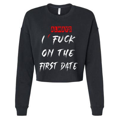 I Always Fuck On The First Date Funny First Date Cropped Pullover Crew