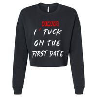 I Always Fuck On The First Date Funny First Date Cropped Pullover Crew