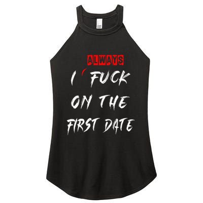 I Always Fuck On The First Date Funny First Date Women's Perfect Tri Rocker Tank