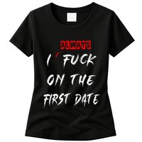 I Always Fuck On The First Date Funny First Date Womens T-Shirt